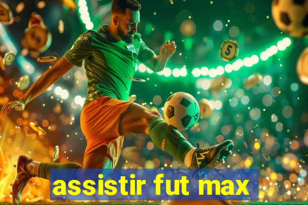 assistir fut max